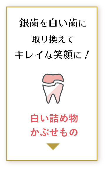 銀歯を白い歯に取り換えてキレイな笑顔に！