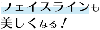 フェイスラインも美しくなる！